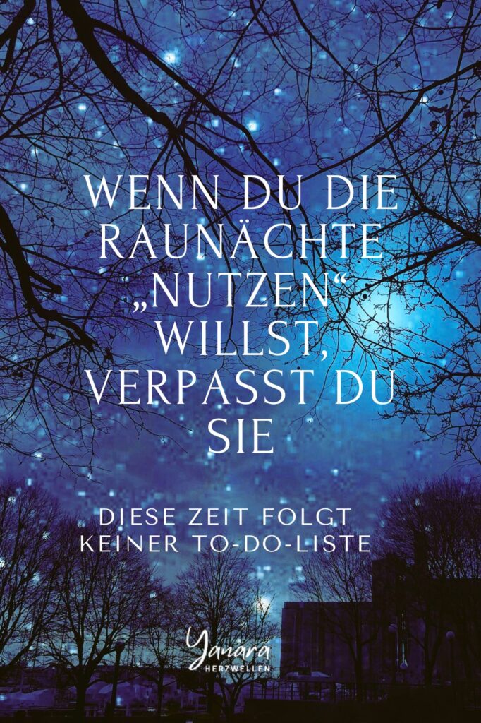 Die Raunächte lassen sich nicht optimieren. Sie wirken, wenn du aufhörst, sie „richtig“ machen zu wollen. In dieser besonderen Zeitqualität zeigen sich oft innere Wahrheiten, die jenseits von Planung und Kontrolle liegen. Ein ehrlicher Blick nach innen statt spiritueller To-do-Listen.