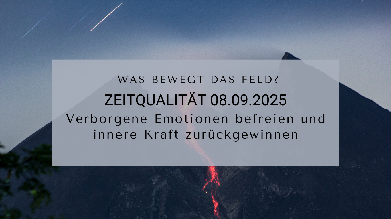 Zeitqualität 08.09.2025: Trauer anerkennen, Energiekörper entlasten, verborgene Kräfte befreien. Botschaften aus dem Heilenden Feld.